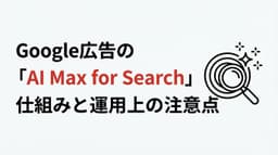 Google広告の「AI Max for Search」とは?仕組みと運用上の注意点を解説